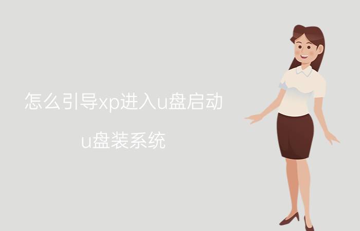 怎么引导xp进入u盘启动 u盘装系统，进入pe后然后怎么操作啊？